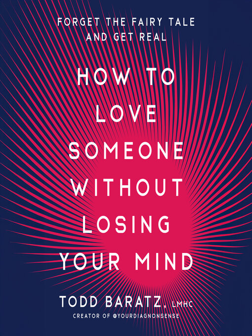 Title details for How to Love Someone Without Losing Your Mind by Todd Baratz, LMHC - Available